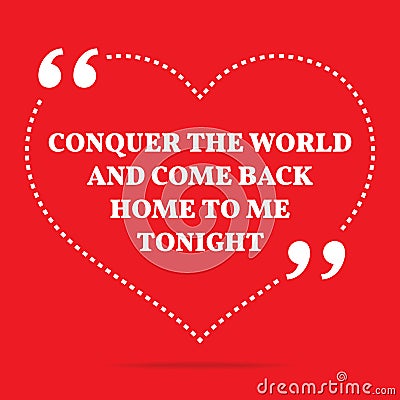 Inspirational love quote. Conquer the world and come back home t Vector Illustration