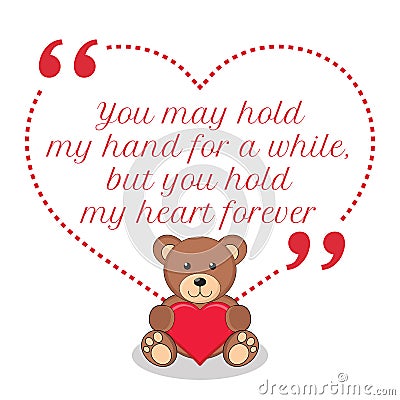 Inspirational love quote. You may hold my hand for a while, but Vector Illustration