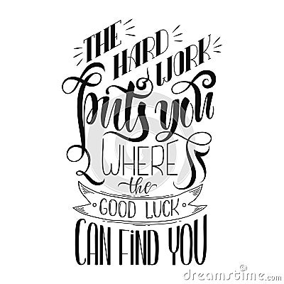 Inspirational motivation quote the hard work puts you where the good luck can find you. Hand written calligraphy, brush Vector Illustration