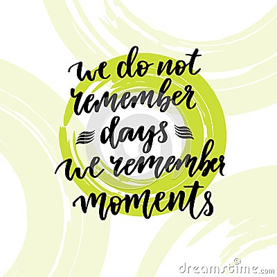 Inspirational and motivational handwritten lettering. Vector hand . We do not remember days moments Vector Illustration
