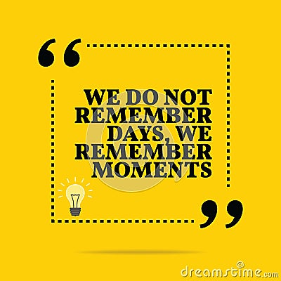 Inspirational motivational quote. We do not remember days, we re Vector Illustration