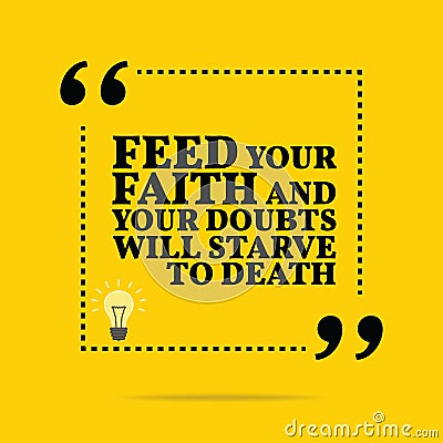 Inspirational motivational quote. Feed your faith and your doubt Vector Illustration