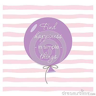 Inspirational and motivational quote. Find happiness in simple things. Balloon on Stripped hand drawn pattern. For cards Vector Illustration