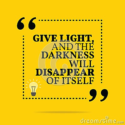 Inspirational motivational quote. Give light and the darkness wi Vector Illustration