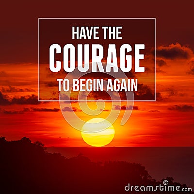 Inspirational and motivational quote. Have The Courage To Begin Again Stock Photo