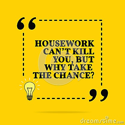 Inspirational motivational quote. Housework can `t kill you, but why take the chance? Vector simple design Vector Illustration