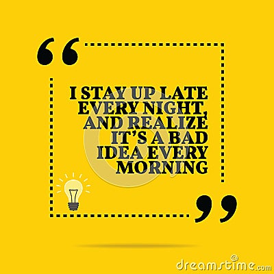 Inspirational motivational quote. I stay up late every night, an Vector Illustration