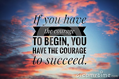 Inspirational motivational quote - If you have the courage to begin, you have the courage to succeed. Text message in the sky on a Stock Photo