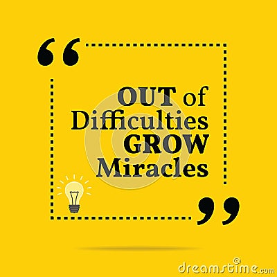 Inspirational motivational quote. Out of difficulties grow miracles. Vector Illustration