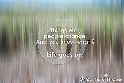 Inspirational motivational quote - Things end, people change. And you know what. Life goes on. With natural abstract background of Stock Photo