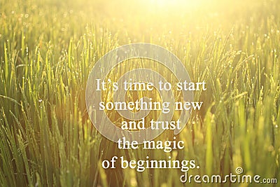 Inspirational motivational quote-It is time to start something new and trust the magic of beginnings. With morning golden light Stock Photo