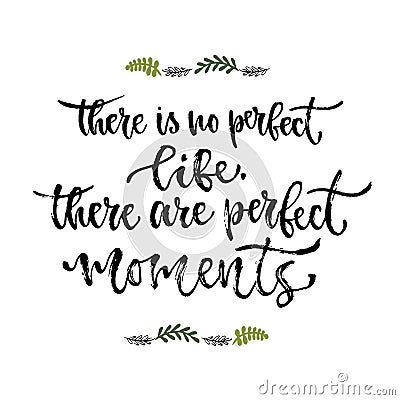 Inspirational phrase. There is no perfect life, there are perfect moments. Hand lettering calligraphy. Vector illustration for pri Vector Illustration