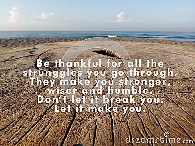 Inspirational quote - Be thankful for all the struggles you go through. They make you stronger, wiser and humble. Stock Photo