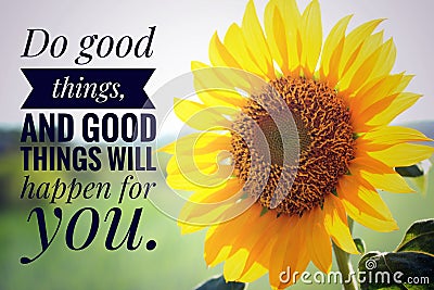 Inspirational quote - Do good things, and good things will happen for you. With closeup background of beautiful sunflower blossom. Stock Photo
