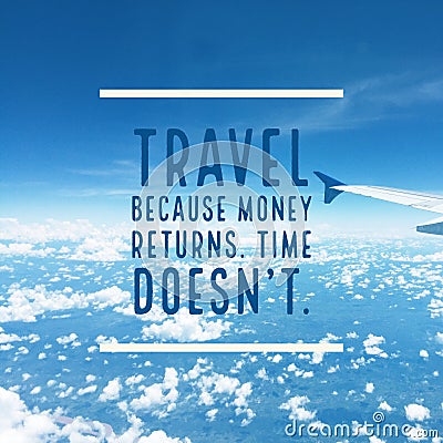 Inspirational quote `Travel because money returns, time doesn`t` Stock Photo