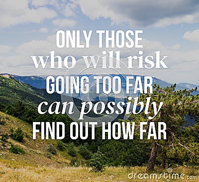 Inspirational quotes. Only those who will risk going too far can possibly find out how far Stock Photo