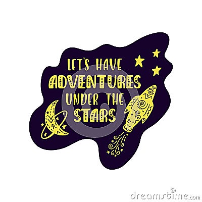 Inspirational vector lettering phrase: Let`s Have Adventures Under The Stars. Vector Illustration