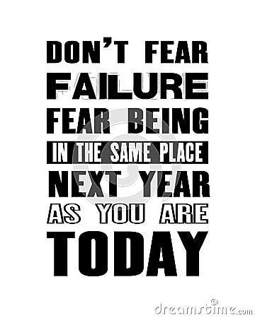 Inspiring motivation quote with text Do Not Fear Failure Fear Being In The Same Place Next Year As You Are Today. Vector Vector Illustration