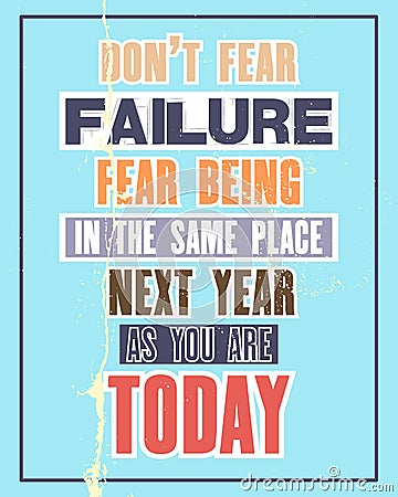 Inspiring motivation quote with text Do Not Fear Failure Fear Being In The Same Place Next Year As You Are Today. Vector Vector Illustration