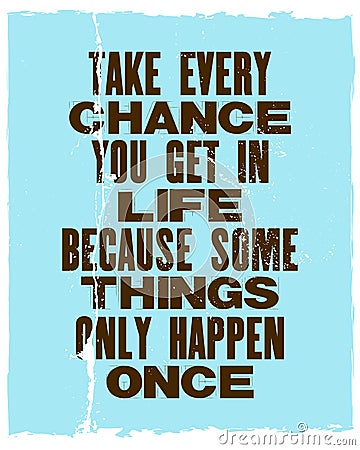 Inspiring motivation quote with text Take Every Chance You Get In Life Because Some Things Only Happen Once. Vector typography Stock Photo