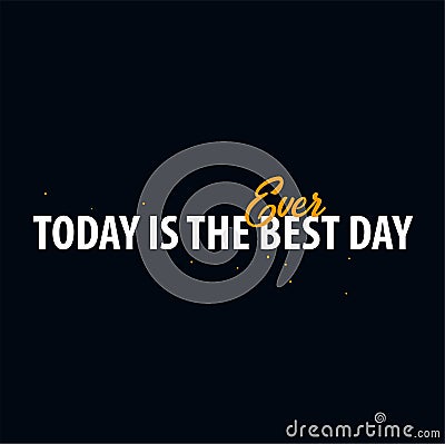 Inspiring motivation quote. Today is the best day ever. Slogan t shirt. Vector typography poster design concept. Vector Illustration