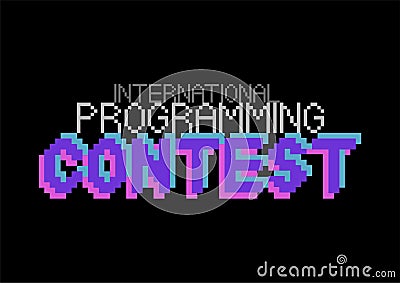 International programming contest. Phrase written in a to fonts, including bold uppercase in a pixel art style Vector Illustration