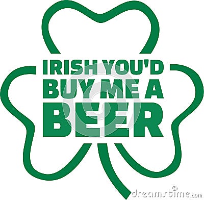 Irish you`d buy me a beer St. Patrick`s Day Saying Vector Illustration