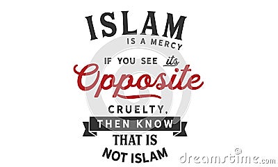 Islam is a mercy. If you see its opposite, cruelty, Then know that is not Islam Vector Illustration