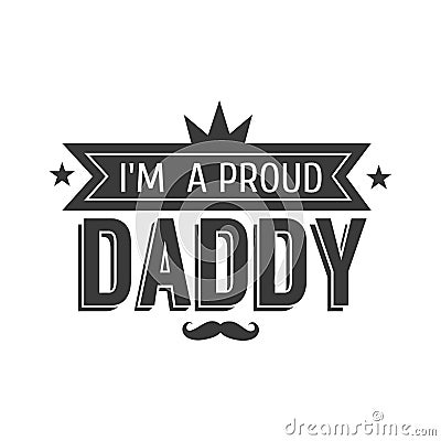 Isolated Happy fathers day quotes on the white background. I m a proud Daddy. Congratulation label, badge vector. Vector Illustration