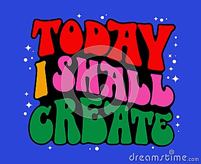 Isolated typography vector design element - Today I shall create. Hand drawn design in 70s groovy style lettering. Vector Illustration