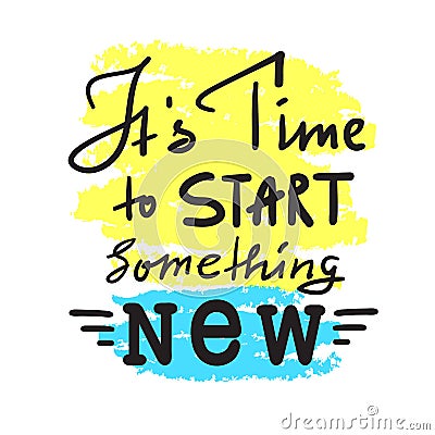 Its time to start something new - inspire and motivational quote. Hand drawn beautiful lettering. Print for inspirational poster, Stock Photo