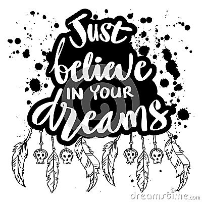 Just believe in your dreams. Hand drawn typography. Vector Illustration