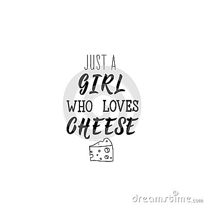 Just girl who loves cheese. Lettering. calligraphy vector illustration Stock Photo
