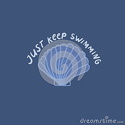 Just keep swimming. Inspirational summer quote for apparel, t shirt print design. Hand drawn shell on blue background Vector Illustration