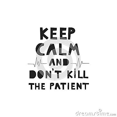 Keep calm and don`t kill the patient vector hand drawn lettering Cartoon Illustration