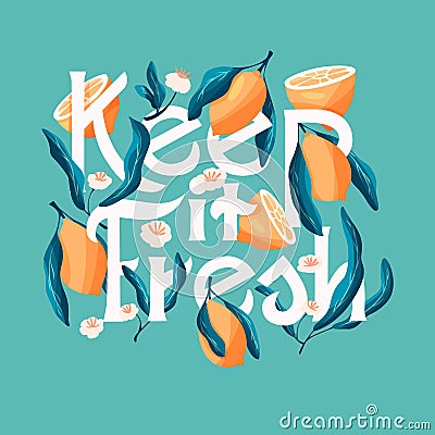 Keep it fresh lettering illustration with lemons. Hand lettering; fruit and floral design in bright colors. Vector Illustration
