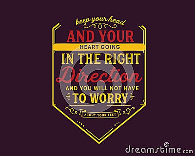 Keep your head and your heart going in the right direction and you will not have to worry about your feet Vector Illustration