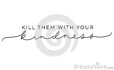 Kill them with your kindness inspirational lettering card. Cute and kind lettering inscription for prints, textile etc. Vector Vector Illustration