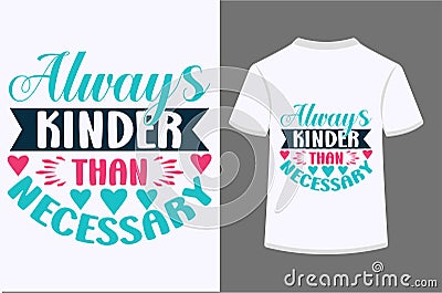 Always Kinder Than Necessary T-shirt Design Vector Illustration