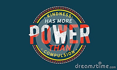 Kindness has more power than compulsion Vector Illustration