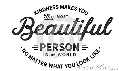 Kindness makes you the most beautiful person in the world, no matter what you look like Vector Illustration