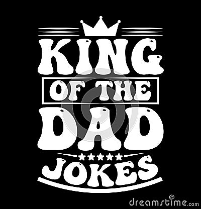 King Of The Dad Jokes, Family Man Fathers Day Gift, Personalized Dad Shirt Dad Jokes Quote Shirt Art Vector Illustration