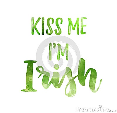 Kiss me I`m Irish - watercolor painted lettering Vector Illustration