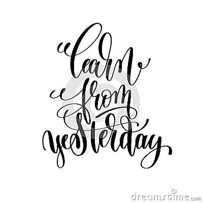 Learn from yesterday black and white hand lettering inscription Vector Illustration