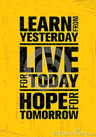 Learn From Yesterday. Live For Today. Hope For Tomorrow. Inspiring Creative Motivation Quote Template. Vector Illustration