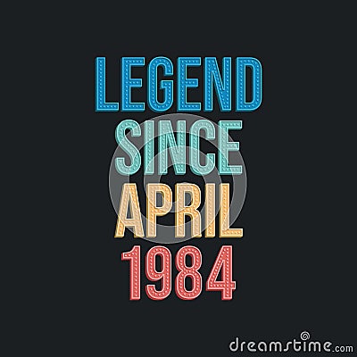 Legend since April 1984 - retro vintage birthday typography design for Tshirt Vector Illustration