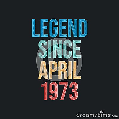 Legend since April 1973 - retro vintage birthday typography design for Tshirt Vector Illustration