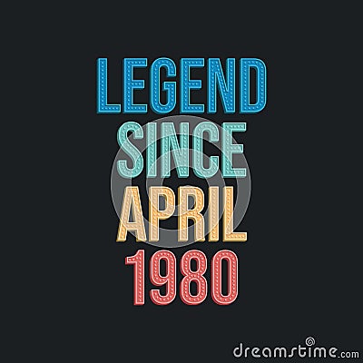 Legend since April 1980 - retro vintage birthday typography design for Tshirt Vector Illustration
