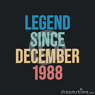 Legend since December 1988 - retro vintage birthday typography design for Tshirt Vector Illustration