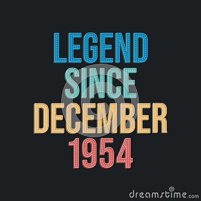 Legend since December 1954 - retro vintage birthday typography design for Tshirt Vector Illustration